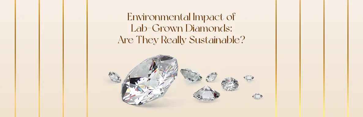 Lab-Grown Diamonds & Sustainability: Environmental Impact vs. Mined Diamonds