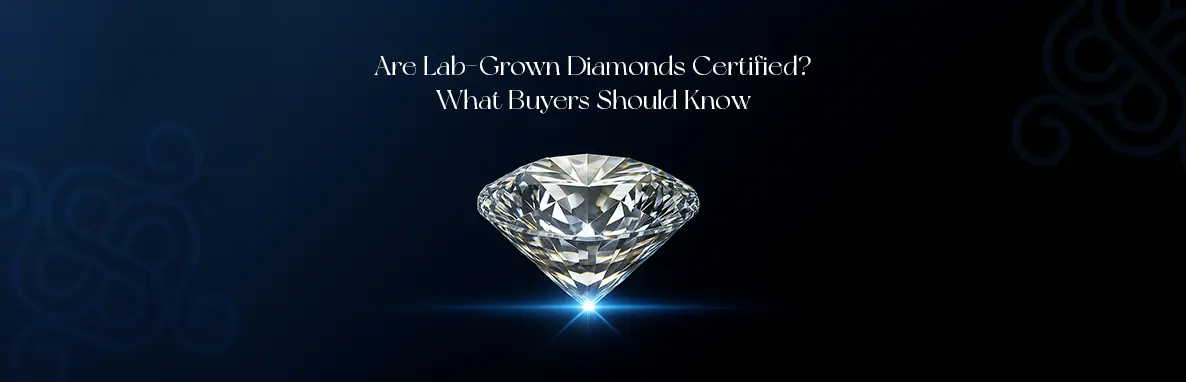 Are Lab-Grown Diamonds Certified? What Buyers Should Know