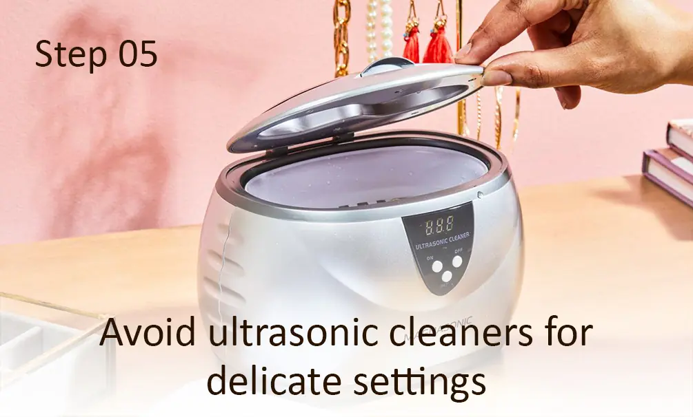 Step 5: Avoid ultrasonic cleaners for delicate settings